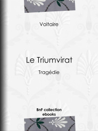 Voltaire — Le Triumvirat - Tragédie