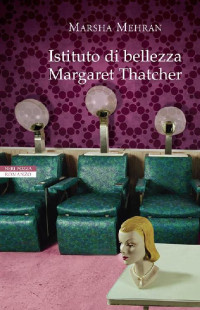 Marsha Mehran [Mehran, Marsha] — Istituto di bellezza Margaret Thatcher