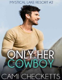 Cami Checketts [Checketts, Cami] — Only Her Cowboy (Mystical Lake Resort Romance Book 2)