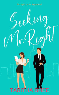Tabitha Bree — Seeking Mr. Right : A laugh-out-loud romantic comedy (Seeking Series Book 2)