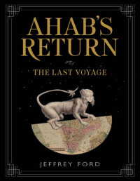 Jeffrey Ford — Ahab's Return: or, The Last Voyage