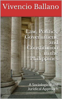 Ballano, Vivencio — Law, Politics, Government, and Constitution in the Philippines: A Sociological and Juridical Approach