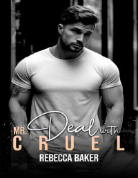 Rebecca Baker — Deal with Mr. Cruel: An agreement with consequences (You are mine Book 2)