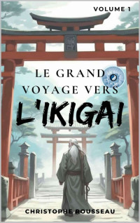 Christophe Rousseau — Le grand voyage vers l'Ikigai (Le grand voyage vers l'Ikigai 1)