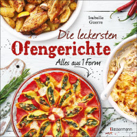 Isabelle Guerre — Die leckersten Ofengerichte - Alles aus einer Form: 1 Ofen - 1 Auflaufform - 33 Lieblingsgerichte