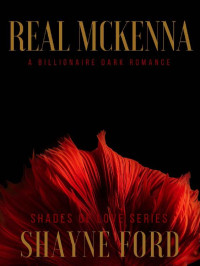 Shayne Ford — REAL MCKENNA: A Billionaire Dark Romance (SHADES OF LOVE SERIES Book 2)