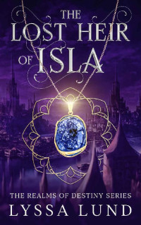 Lyssa Lund — The Lost Heir Of Isla (Realms Of Destiny Book 1)