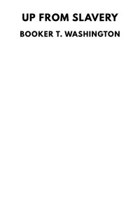 Booker T. Washington — Up from Slavery: An Autobiography