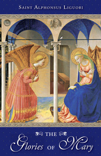 Liguori, Alphonsus; & Robert A. Coffin — The Glories Of Mary