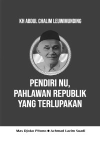 Mas Djoko Pitono & Achmad Lazim Suadi — KH Abdul Chalim Leuwimunding: Pendiri NU, Pahlawan Republik yang Terlupakan