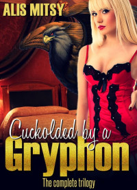 Alis Mitsy — Cuckolded by a Gryphon: Books 1-3