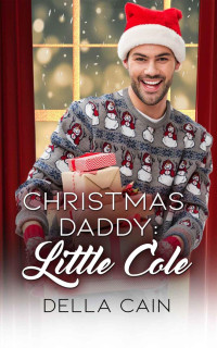 Della Cain — Christmas Daddy: Little Cole: Age Play Daddy Weihnachten Romanze