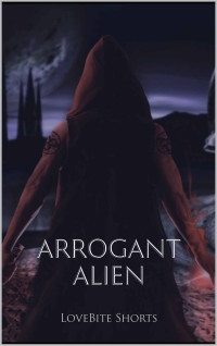 LoveBite Shorts — Arrogant Alien (The Monster Series Book 4)