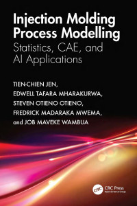 Tien-Chien Jen & Edwell Tafara Mharakurwa & Steven Otieno Otieno — Injection Molding Process Modelling; Statistics, CAE, and AI Applications
