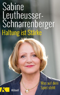 Leutheusser-Schnarrenberger, Sabine — Haltung ist Stärke · Was auf dem Spiel steht