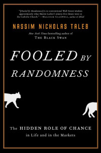 Nassim Nicholas Taleb — Fooled by Randomness: The Hidden Role of Chance in Life and in the Markets