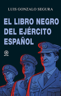 Luis Gonzalo Segura — El libro negro del Ejército español