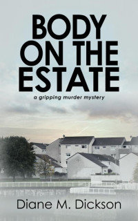 Diane M Dickson — Body on the Estate: a gripping murder mystery