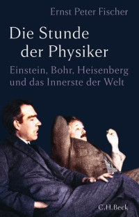 Ernst Peter Fischer — Die Stunde der Physiker