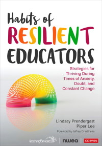 Lindsay Prendergast, Piper Lee — Habits of Resilient Educators: Strategies for Thriving During Times of Anxiety, Doubt and Constant Change