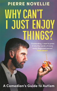 Pierre Novellie — Why Can't I Just Enjoy Things?: A Comedian's Guide to Autism
