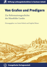 Armin Kohnle (Hrsg.), Siegfried Bräue (Hrsg.) — Von Grafen und Predigern. Zur Reformationsgeschichte des Mansfelder Landes