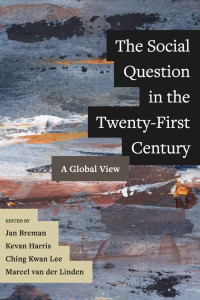 Jan Breman, Kevan Harris, Ching Kwan Lee, and Marcel van der Linden — The Social Question in the Twenty-First Century