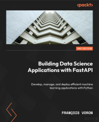 -- — Building Data Science Applications with FastAPI: Develop, manage, and deploy efficient machine learning apps, 2nd Edition