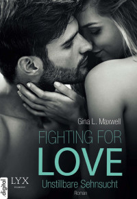 Gina L. Maxwell — Fighting for Love (03) – Unstillbare Sehnsucht