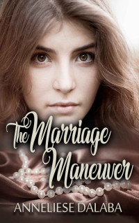 Anneliese Dalaba — The Marriage Maneuver (Arranged Marriage 02)
