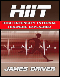 James Driver — HIIT - High Intensity Interval Training Explained