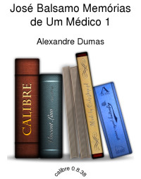 Alexandre Dumas — José Balsamo Memórias de Um Médico 1