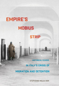 Stephanie Malia Hom — Empire's Mobius Strip: Historical Echoes in Italy's Crisis of Migration and Detention