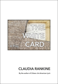 Claudia Rankine — The White Card: A Play