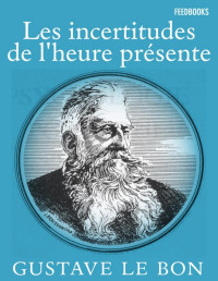 Le Bon, Gustave — Les incertitudes de l'heure présente