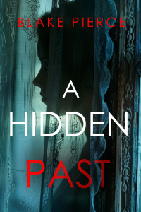 Blake Pierce — A Hidden Past: A captivating psychological thriller with an astonishing twist