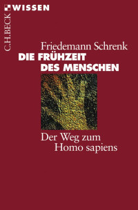 Schrenk, Friedemann — Die Frühzeit des Menschen: Der Weg zum Homo sapiens