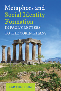 Kar Yong Lim; — Metaphors and Social Identity Formation in Paul's Letters to the Corinthians