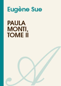 Sue, Eugène [Sue, Eugène] — Paula Monti, Tome II