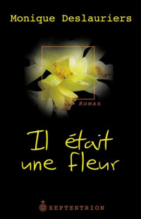 Monique Deslauriers [Deslauriers, Monique] — Il était une fleur