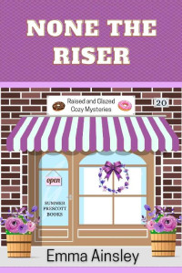 Emma Ainsley — None the Riser (Raised and Glazed Cozy Mystery 20)