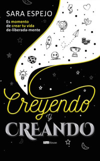 Sara Espejo — Creyendo y Creando: Es momento de crear tu vida de-liberada-mente (Spanish Edition)