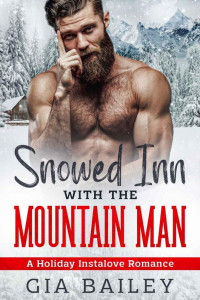 Gia Bailey — Snowed Inn with the Mountain Man: A Holiday Instalove Romance