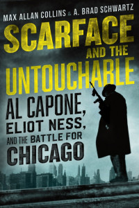 Max Allan Collins & A. Brad Schwartz — Scarface and the Untouchable: Al Capone, Eliot Ness, and the Battle for Chicago