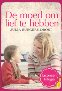 Julia Burgers-Drost — De moed om lief te hebben (#3 Jacomien)