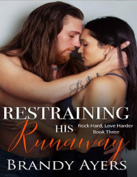 Brandy Ayers — Restraining His Runaway (Rock Hard, Love Harder Series Book 3)