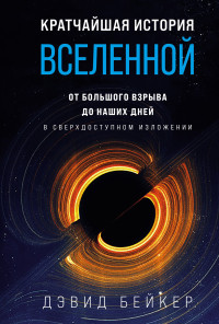 Дэвид Бейкер — Кратчайшая история Вселенной. От Большого взрыва до наших дней (в сверхдоступном изложении)