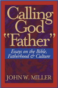 John W. Miller — Calling God "Father": Essays on the Bible, Fatherhood and Culture