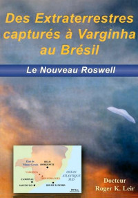 Leir Roger K. — Des extraterrestres capturés à Varginha au Brésil: Le Nouveau Roswell