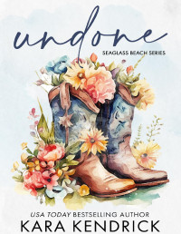 Kara Kendrick  — Undone: A Small-Town Grumpy Cowboy Romance (Seaglass Beach series)